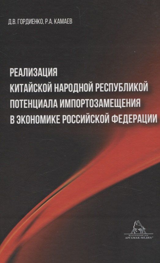 Обложка книги "Дмитрий Гордиенко: Реализация Китайской Народной Республикой потенциала импортозамещения в экономике Российской Федерации"