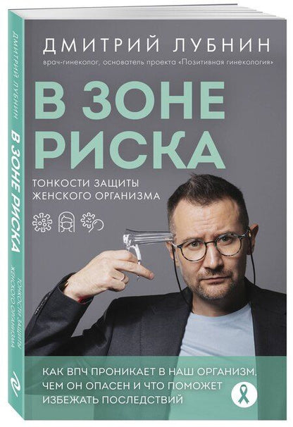 Фотография книги "Дмитрий Лубнин: В зоне риска. Тонкости защиты женского организма. Как ВПЧ проникает в наш организм, чем он опасен и что поможет избежать последствий"