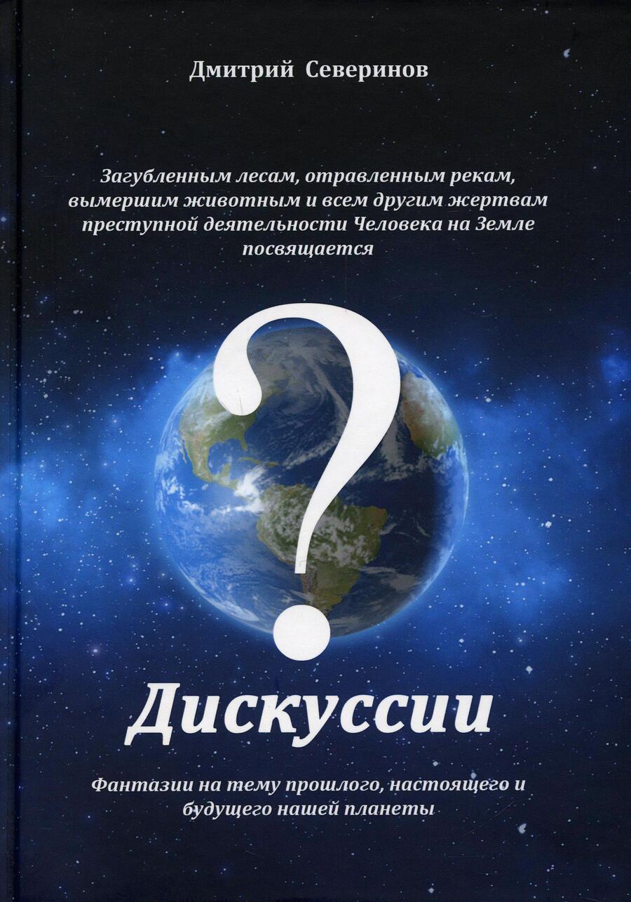 Обложка книги "Дмитрий Северинов: Дискуссии. Фантазии на тему прошлого, настоящего и будущего нашей планеты"