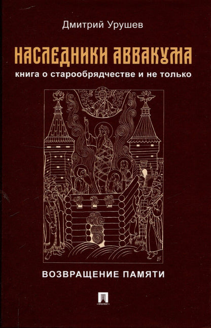 Обложка книги "Дмитрий Урушев: Наследники Аввакума. Книга о старообрядчестве и не только. Возвращение памяти"