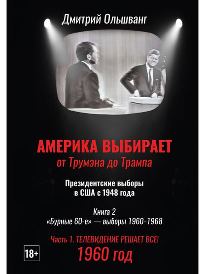Обложка книги "Дмитрий Валентинович: Америка выбирает: от Трумэна до Трампа. Президентские выборы в США с 1948 года. Кн. 2: «Бурные 60-е» – выборы 1960-1968 гг. Ч. 1. Телевидение 1960 год"
