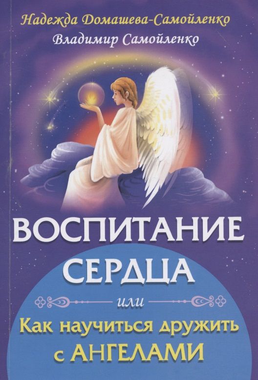 Обложка книги "Домашева-Самойленко, Самойленко: Воспитание сердца или как научиться дружить с Ангелами"