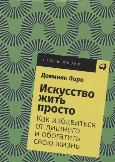 Обложка книги "Доминик Лоро: Искусство жить просто: Как избавиться от лишнего и обогатить свою жизнь"