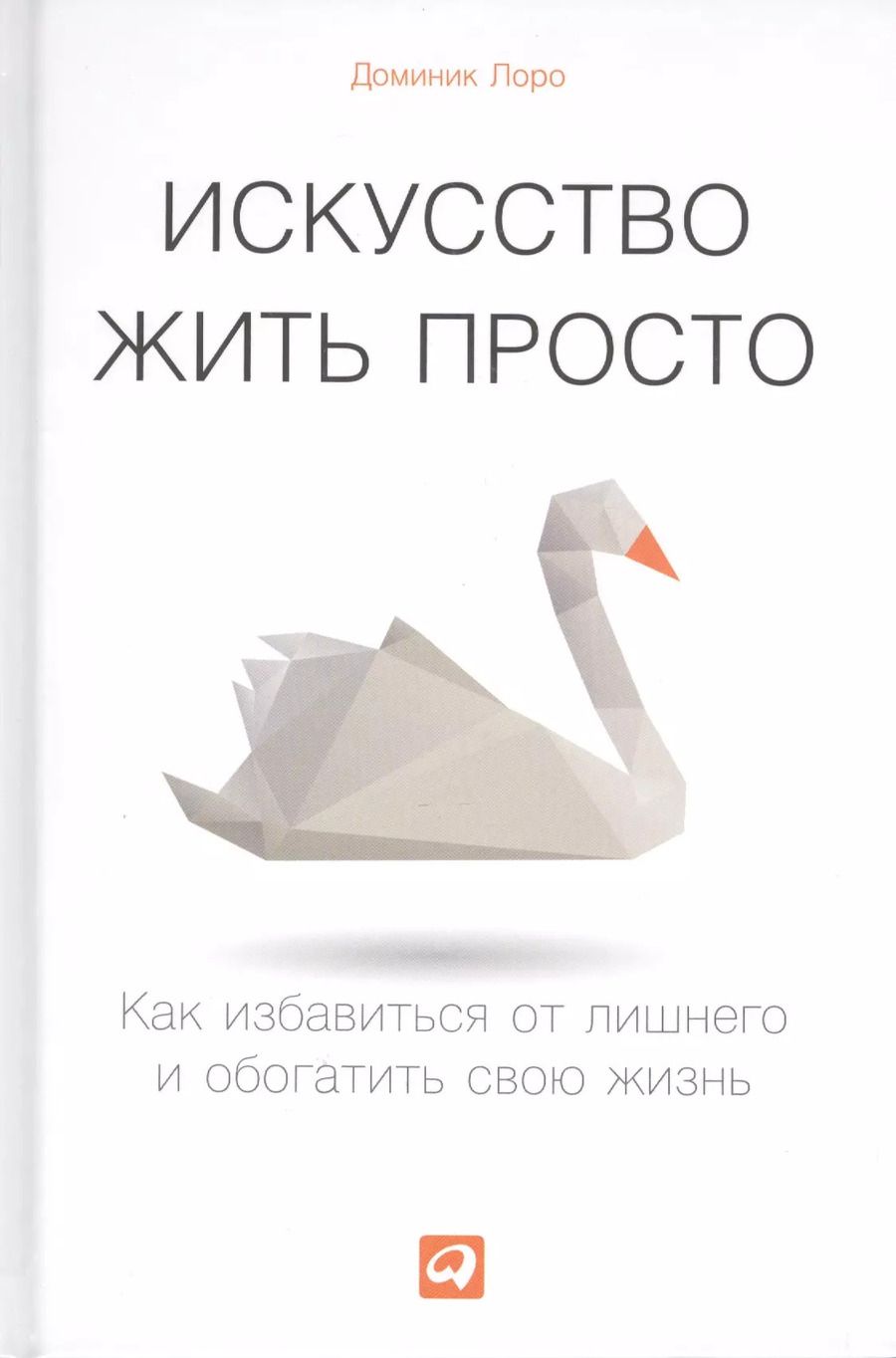 Обложка книги "Доминик Лоро: Искусство жить просто: Как избавиться от лишнего и обогатить свою жизнь"