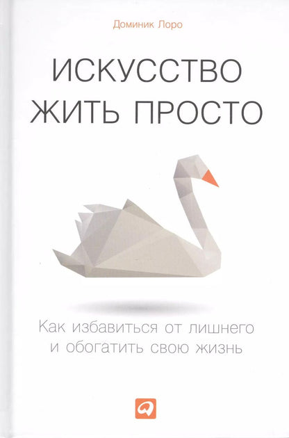 Обложка книги "Доминик Лоро: Искусство жить просто: Как избавиться от лишнего и обогатить свою жизнь"