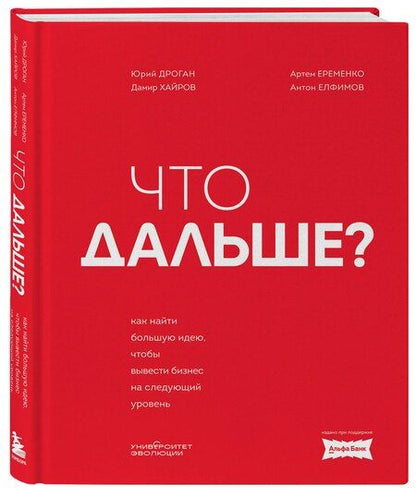 Фотография книги "Дроган, Елфимов, Еременко, Хайров: Что дальше? Как найти большую идею, чтобы вывести бизнес на следующий уровень"