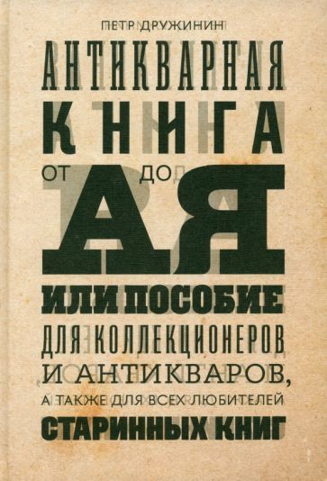 Обложка книги "Дружинин: Антикварная книга от А до Я, или Пособие для коллекционеров и антикваров"