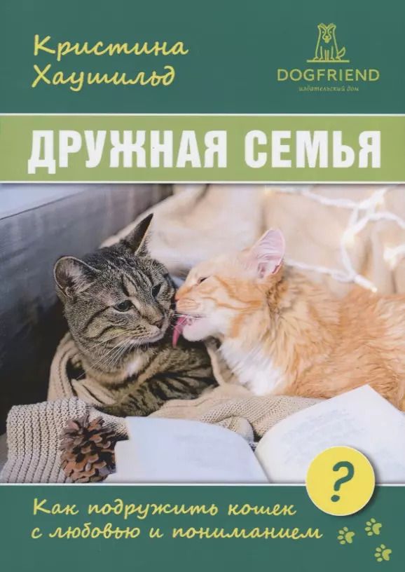 Обложка книги "Дружная семья. Как подружить кошек с любовью и пониманием?"