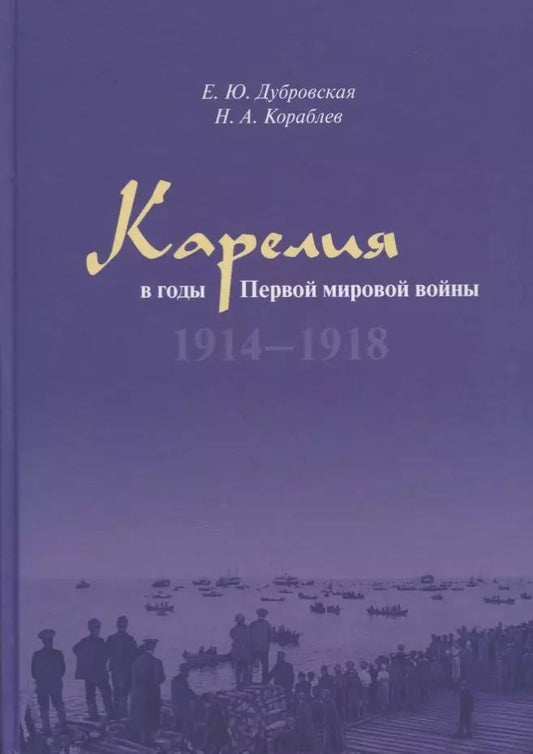 Обложка книги "Дубровская, Кораблев: Карелия в годы Первой мировой войны: 1914–1918"