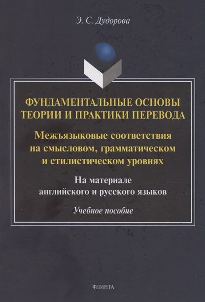 Обложка книги "Дудорова, Дудорова: Фундаментальные основы теории и практики перевода. Межъязыковые соответствия на смысловом, грамматическом и стилистическом уровнях. На материале английского и русского языков: учебное пособие"