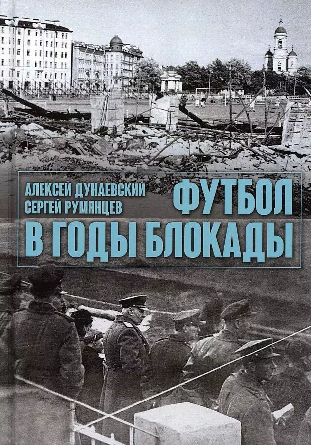 Обложка книги "Дунаевский, Румянцев: Футбол в годы блокады. 2-е изд., испр. и  доп"