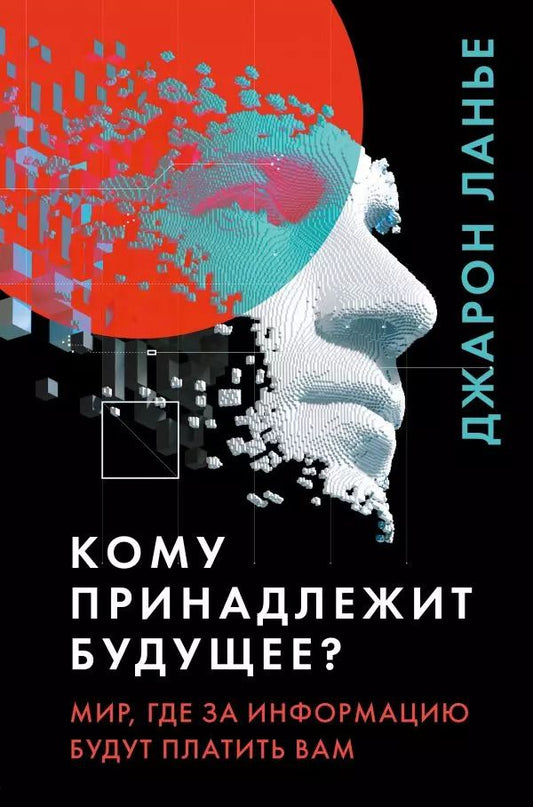 Обложка книги "Джарон Ланье: Кому принадлежит будущее? Мир, где за информацию платить будут вам"
