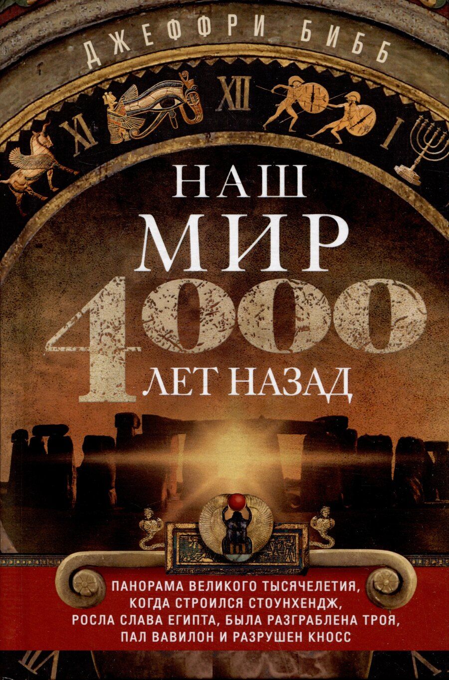 Обложка книги "Джеффри Бибб: Наш мир четыре тысячи лет назад. Панорама великого тысячелетия, когда строился Стоунхендж, росла слава Египта, была разграблена Троя, пал Вавилон и разрушен Кносс"