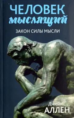 Обложка книги "Джеймс Аллен: Человек мыслящий. Закон силы мысли"