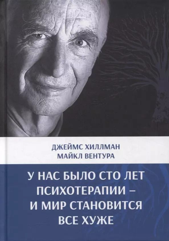 Обложка книги "Джеймс Хиллман: У нас было сто лет психотерапии – И мир становится все хуже"