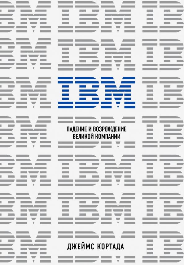 Обложка книги "Джеймс Кортада: IBM. Падение и возрождение великой компании"