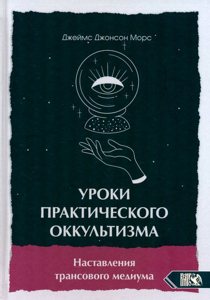 Обложка книги "Джеймс Морс: Уроки практикующего оккультизма. Наставления трансового медиума"