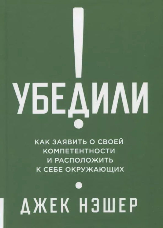 Обложка книги "Джек Нэшэр: Убедили! Как заявить о своей компетентности и расположить к себе окружающих"