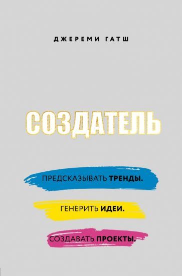 Обложка книги "Джереми Гатш: Создатель. Предсказывать тренды. Генерить идеи. Создавать проекты"