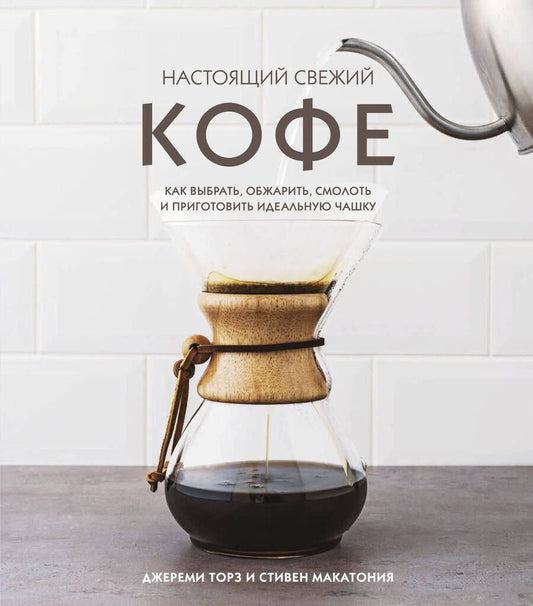 Обложка книги "Джереми Торз: Настоящий свежий кофе: как выбрать, обжарить, смолоть и приготовить идеальную чашку"