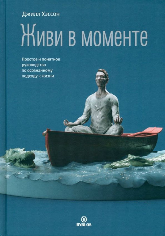 Обложка книги "Джилл Хэссон: Живи в моменте. Простое и понятное руководство по осознанному подходу к жизни"