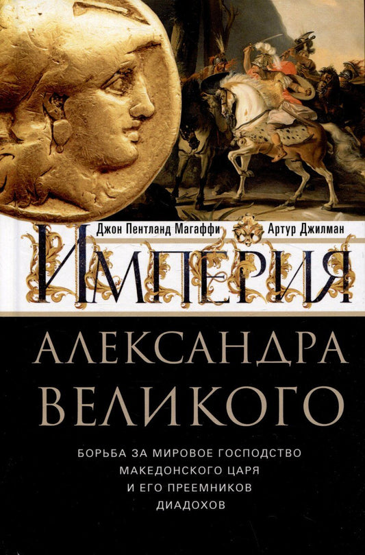 Обложка книги "Джилман, Магаффи: Империя Александра Великого. Борьба за мировое господство македонского царя и его преемников диадохов"