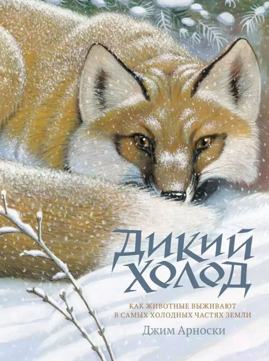 Обложка книги "Джим Арноски: Дикий холод. Как животные выживают в самых холодных частях земли"