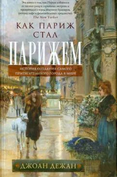 Обложка книги "Джоан Дежан: Как Париж стал Парижем. История создания самого притягательного города в мире"