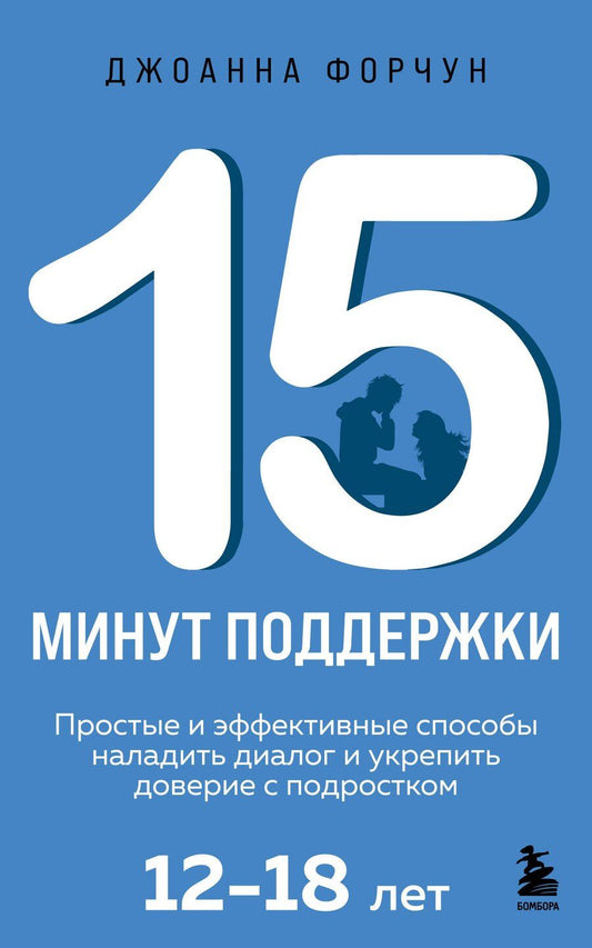 Обложка книги "Джоанна Форчун: 15 минут поддержки. Простые и эффективные способы наладить диалог и укрепить доверие с подростком. 12–18 лет"