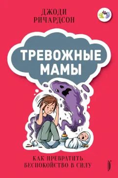 Обложка книги "Джоди Ричардсон: Тревожные мамы. Как превратить беспокойство в силу"