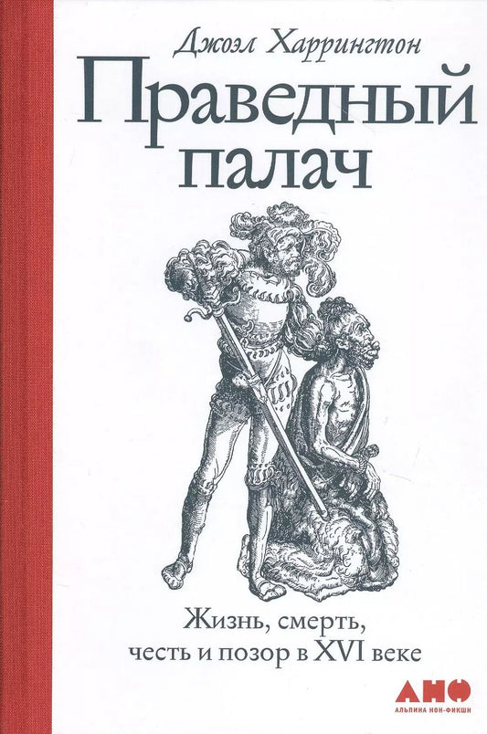 Обложка книги "Джоэл Харрингтон: Праведный палач: жизнь, смерть, честь и позор в XVI веке"