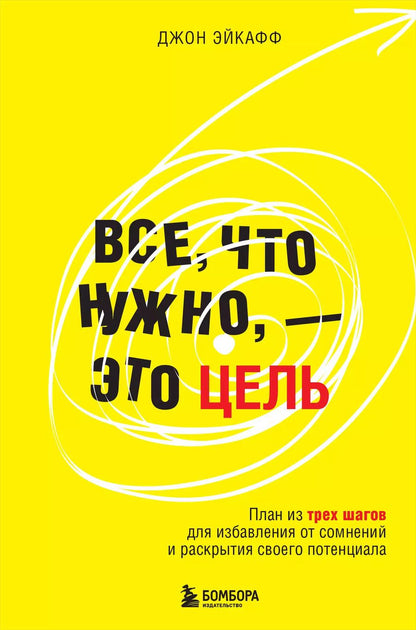 Обложка книги "Джон Эйкафф: Все, что нужно, — это цель. План из трех шагов для избавления от сомнений и раскрытия своего потенциала"