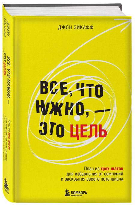 Фотография книги "Джон Эйкафф: Все, что нужно, — это цель. План из трех шагов для избавления от сомнений и раскрытия своего потенциала"