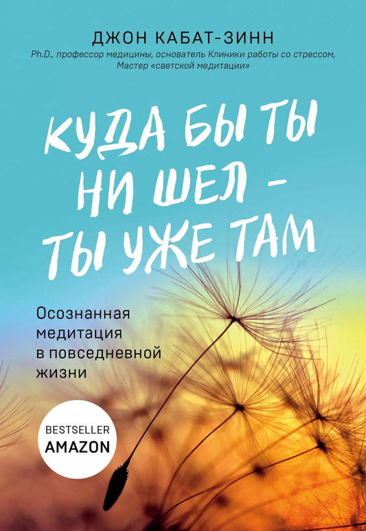 Обложка книги "Джон Кабат-Зинн: Куда бы ты ни шел - ты уже там. Осознанная медитация в повседневной жизни"