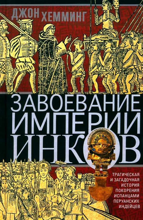 Обложка книги "Джон Хемминг: Завоевание империи инков. Трагическая и загадочная история покорения испанцами перуанских индейцев"