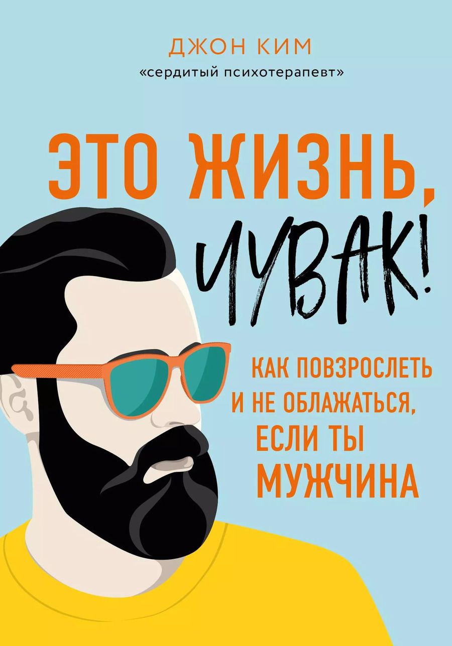 Обложка книги "Джон Ким: Это жизнь, чувак! Как повзрослеть и не облажаться, если ты мужчина"
