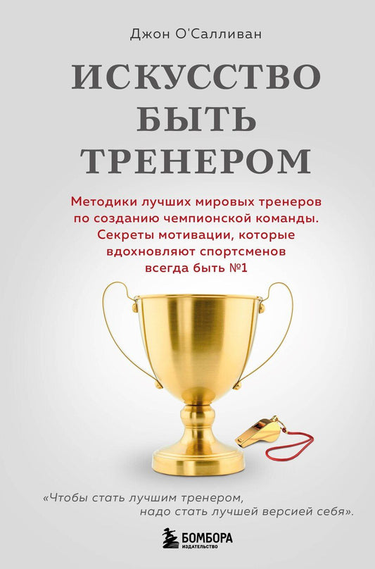 Обложка книги "Джон О'Салливан: Искусство быть тренером. Методики лучших мировых тренеров по созданию чемпионской команды. Секреты мотивации, которые вдохновляют спортсменов всегда быть №1"