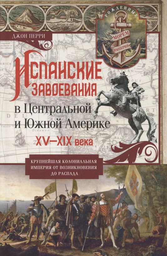 Обложка книги "Джон Перри: Испанские завоевания в Центральной и Южной Америке. XV—XIX века. Крупнейшая колониальная империя от возникновения до распада"