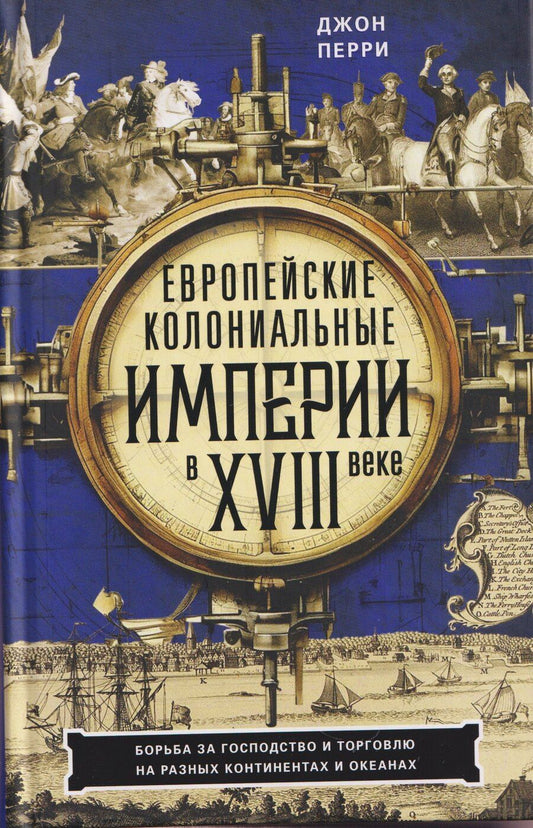 Обложка книги "Джон Перри: Европейские колониальные империи в XVIII веке. Борьба за господство и торговлю на разных континентах"