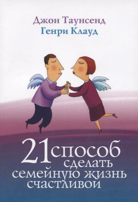 Обложка книги "Джон Таунсенд: 21 способ сделать семейную жизнь счастливой (2 изд) (м) Таунсенд"