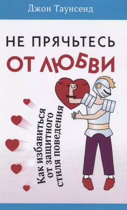 Обложка книги "Джон Таунсенд: Не прячьтесь от любви Как избавиться от защитного стиля поведения (м) Таунсенд"