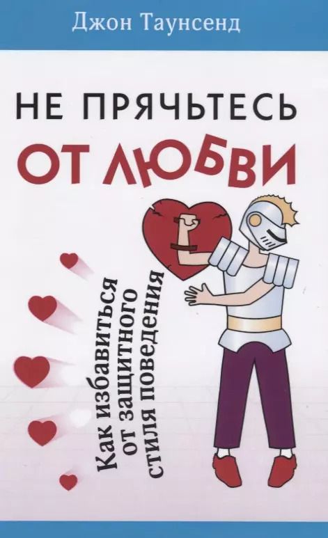 Обложка книги "Джон Таунсенд: Не прячьтесь от любви Как избавиться от защитного стиля поведения (м) Таунсенд"