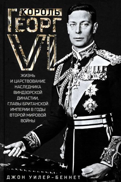 Обложка книги "Джон Уилер-Беннет: Король Георг VI. Жизнь и царствование наследника Виндзорской династии"