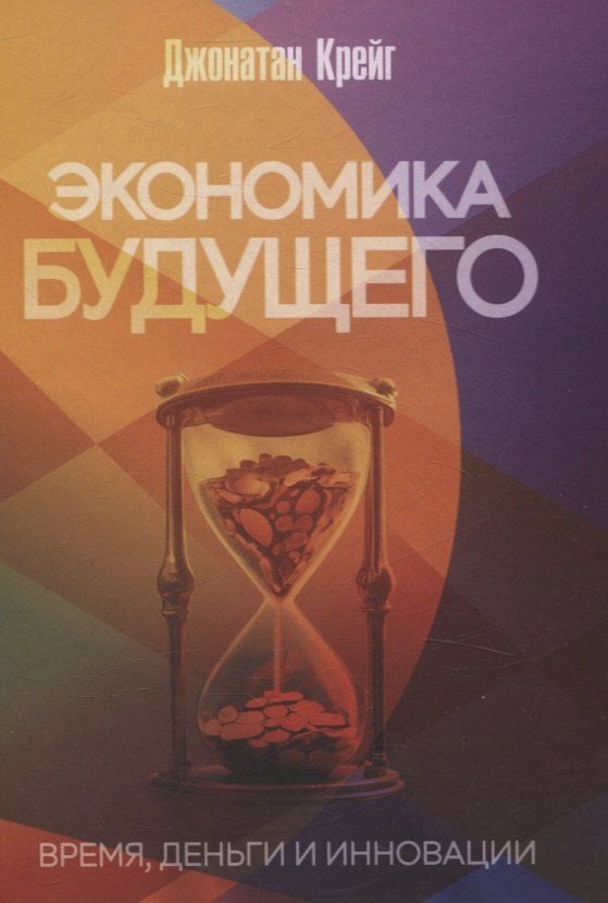 Обложка книги "Джонатан Крейг: Экономика будущего: Время, деньги и инновации"
