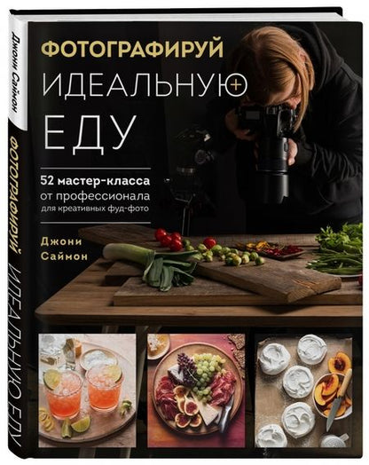 Фотография книги "Джони Саймон: Фотографируй идеальную еду. 52 мастер-класса от профессионала для креативных фуд-фото"