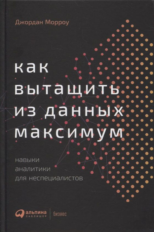 Обложка книги "Джордан Морроу: Как вытащить из данных максимум. Навыки аналитики для неспециалистов"