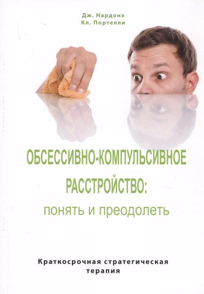Обложка книги "Джорджио Нардонэ: Обсессивно-компульсивное расстройство: понять и преодолеть. Краткосрочная стратегическая терапия"