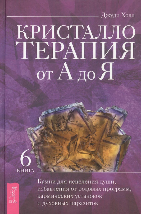 Обложка книги "Джуди Холл: Кристаллотерапия от А до Я. Книга 6. Камни для исцеления души, избавления от родовых программ"