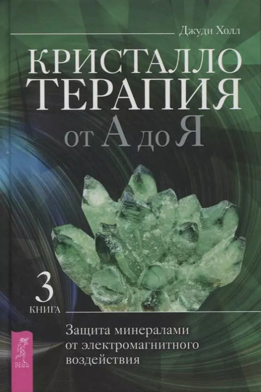 Обложка книги "Джуди Холл: Кристаллотерапия от А до Я. Защита минералами от электромагнитного воздействия. Книга 3"