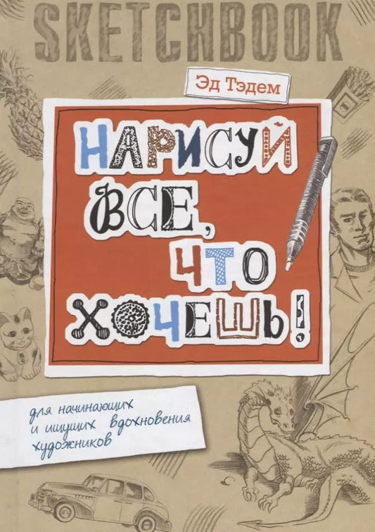Обложка книги "Эд Тэдем: Скетчбук. Дракон. Нарисуй все, что хочешь! Для начинающих и ищущих вдохновения художников"